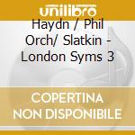 Haydn / Phil Orch/ Slatkin - London Syms 3 cd musicale di Leonard Slatkin