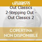 Out Classics 2-Stepping Out - Out Classics 2 cd musicale di Artisti Vari