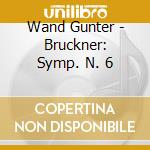 Wand Gunter - Bruckner: Symp. N. 6 cd musicale di Gunter Wand