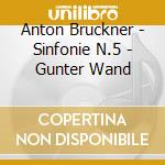Anton Bruckner - Sinfonie N.5 - Gunter Wand cd musicale di Gunter Wand