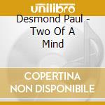 Desmond Paul - Two Of A Mind cd