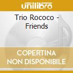 Trio Rococo - Friends cd musicale di Rococo Trio