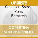 Canadian Brass - Plays Bernstein cd musicale di The Canadian brass
