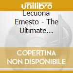 Lecuona Ernesto - The Ultimate Collection cd musicale di Lecuona Ernesto
