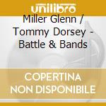 Miller Glenn / Tommy Dorsey - Battle & Bands cd musicale di Tommy Dorsey
