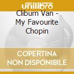 Cliburn Van - My Favourite Chopin cd musicale di Van Cliburn