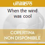 When the wind was cool cd