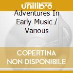 Adventures In Early Music / Various cd