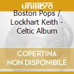 Boston Pops / Lockhart Keith - Celtic Album cd musicale di Boston Pops / Lockhart Keith