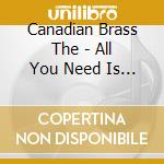 Canadian Brass The - All You Need Is Love cd