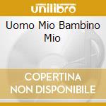 Uomo Mio Bambino Mio cd