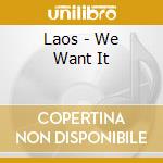 Laos - We Want It cd musicale di Laos