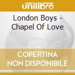 London Boys - Chapel Of Love cd musicale di London Boys