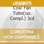 Cosi' Fan Tutte(op. Compl.) 3cd cd musicale di MOZART W.A.(TELDEC)