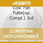 Cosi' Fan Tutte(op. Compl.) 3cd cd