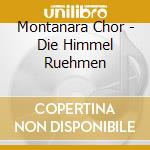 Montanara Chor - Die Himmel Ruehmen cd musicale di Montanara Chor