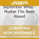 September When - Mother I'Ve Been Kissed cd musicale di SEPTEMBER WHEN