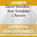 David Riondino - Non Svegliate L'Amore cd