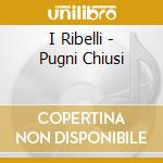 I Ribelli - Pugni Chiusi cd