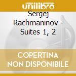 Sergej Rachmaninov - Suites 1, 2 cd musicale di Sergej Rachmaninov