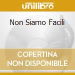 Non Siamo Facili cd