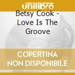 Betsy Cook - Love Is The Groove cd musicale di Betsy Cook