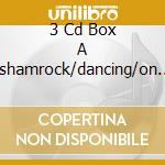 3 Cd Box A (shamrock/dancing/on The cd