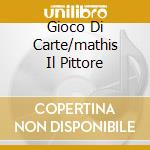 Gioco Di Carte/mathis Il Pittore cd