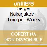 Sergei Nakarjakov - Trumpet Works cd