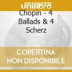 Chopin - 4 Ballads & 4 Scherz cd musicale di Fryderyk Chopin