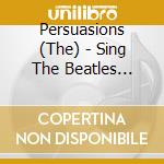 Persuasions (The) - Sing The Beatles (Sacd) cd musicale di The (sa Persuasions