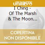 I Ching - Of The Marsh & The Moon (Sacd)