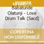 Babatunde Olatunji - Love Drum Talk (Sacd) cd musicale di Babatunde Olatunji (sacd)