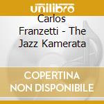 Carlos Franzetti - The Jazz Kamerata cd musicale di Carlos Franzetti