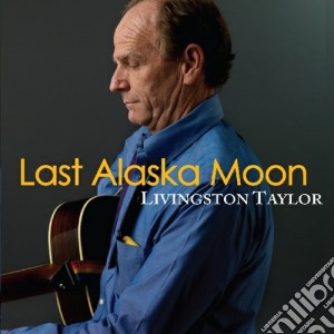 Livingston Taylor - Last Alaska Moon cd musicale di Livingston Taylor