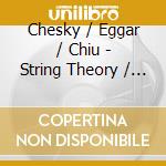 Chesky / Eggar / Chiu - String Theory / Cto For Violin Cello & Orch cd