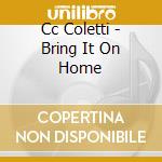 Cc Coletti - Bring It On Home cd musicale di Cc Coletti