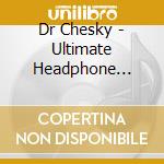 Dr Chesky - Ultimate Headphone Demons (2 Cd) cd musicale di Dr Chesky