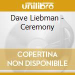 Dave Liebman - Ceremony cd musicale di Dave Liebman