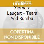 Xiomara Laugart - Tears And Rumba cd musicale di Xiomara Laugart