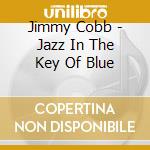 Jimmy Cobb - Jazz In The Key Of Blue cd musicale
