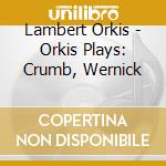 Lambert Orkis - Orkis Plays: Crumb, Wernick cd