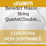 Benedict Mason - String Quartet/Double Concerto/Self cd musicale di Arditti String Quartet