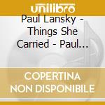 Paul Lansky - Things She Carried - Paul Lans cd