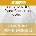 Symphony Ii - Piano Concerto / Violin Concerto cd