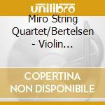 Miro String Quartet/Bertelsen - Violin Concerto & Songs / String Qu cd musicale di Miro String Quartet/Bertelsen