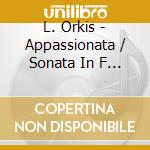 L. Orkis - Appassionata / Sonata In F Minor / Thr cd musicale di L. Orkis