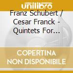 Franz Schubert / Cesar Franck - Quintets For Piano And Strings cd musicale di Franz Schubert