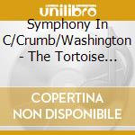 Symphony In C/Crumb/Washington - The Tortoise And The Hare & Other Tale cd musicale di Symphony In C/Crumb/Washington