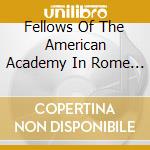 Fellows Of The American Academy In Rome - Americans In Rome (4 Cd) cd